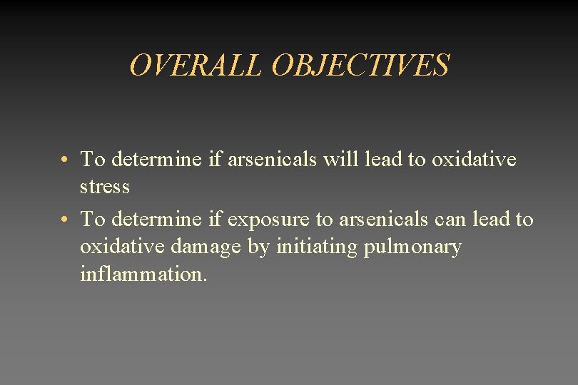 OVERALL OBJECTIVES • To determine if arsenicals will lead to oxidative stress • To