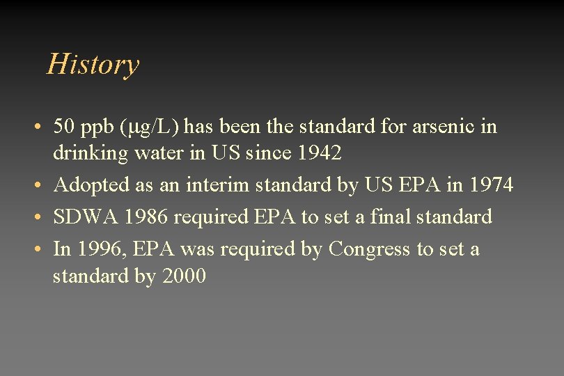 History • 50 ppb ( g/L) has been the standard for arsenic in drinking
