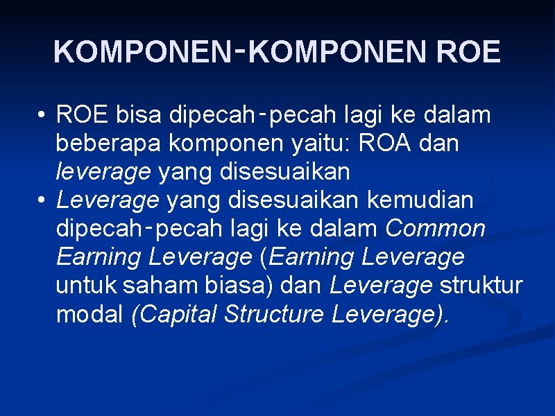 KOMPONEN‑KOMPONEN ROE • ROE bisa dipecah‑pecah lagi ke dalam beberapa komponen yaitu: ROA dan