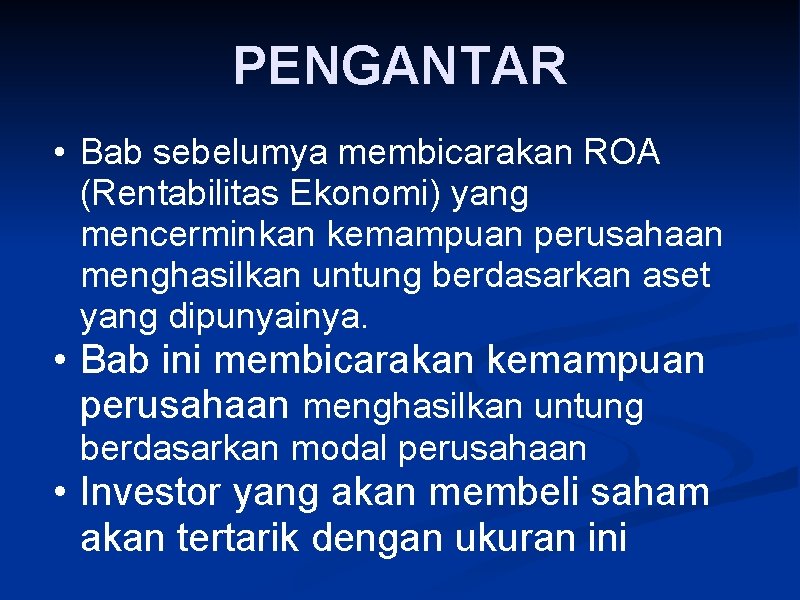 PENGANTAR • Bab sebelumya membicarakan ROA (Rentabilitas Ekonomi) yang mencerminkan kemampuan perusahaan menghasilkan untung