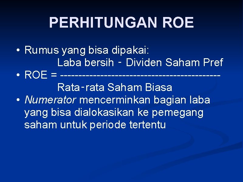 PERHITUNGAN ROE • Rumus yang bisa dipakai: Laba bersih ‑ Dividen Saham Pref •