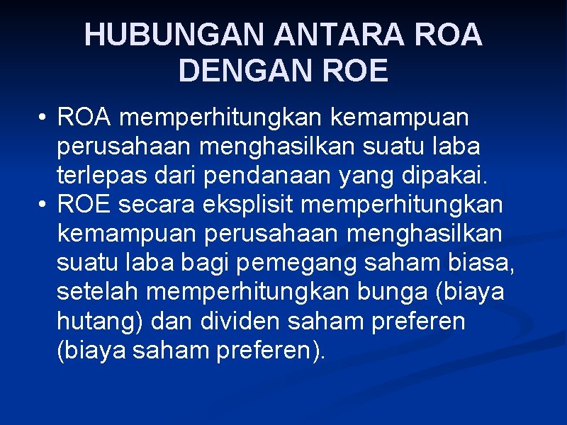 HUBUNGAN ANTARA ROA DENGAN ROE • ROA memperhitungkan kemampuan perusahaan menghasilkan suatu laba terlepas