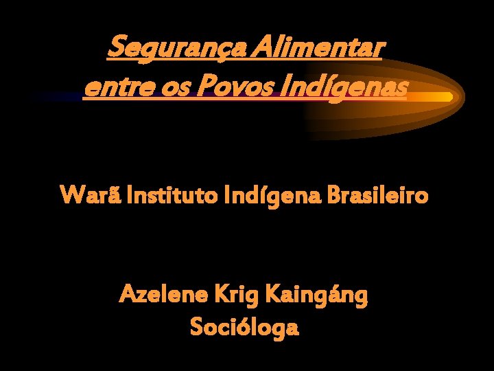 Segurança Alimentar entre os Povos Indígenas Warã Instituto Indígena Brasileiro Azelene Krig Kaingáng Socióloga