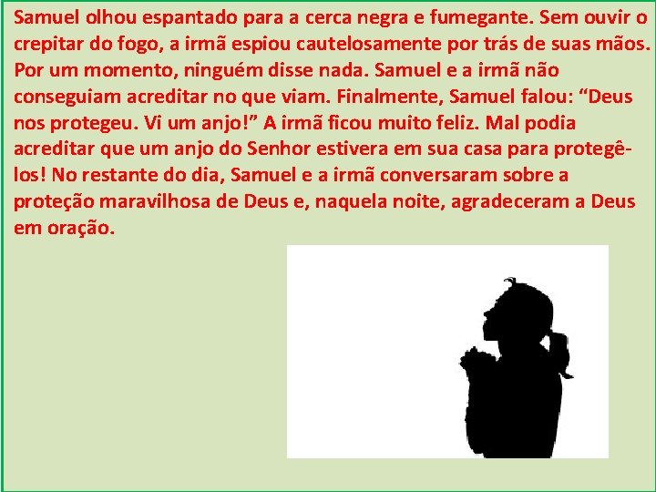 Samuel olhou espantado para a cerca negra e fumegante. Sem ouvir o crepitar do