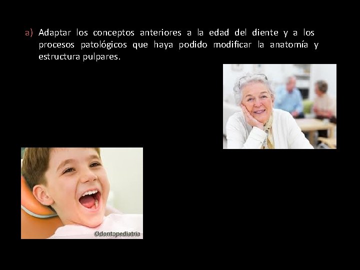 a) Adaptar los conceptos anteriores a la edad del diente y a los procesos