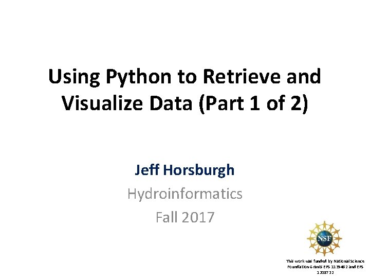 Using Python to Retrieve and Visualize Data (Part 1 of 2) Jeff Horsburgh Hydroinformatics