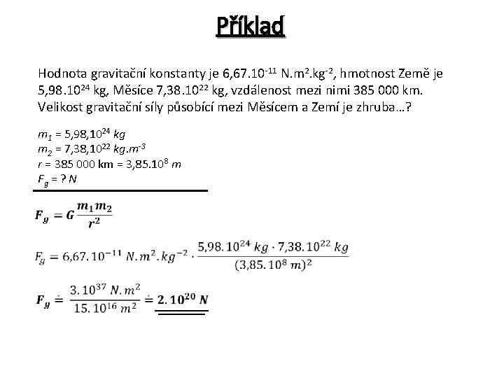 Příklad Hodnota gravitační konstanty je 6, 67. 10 -11 N. m 2. kg-2, hmotnost