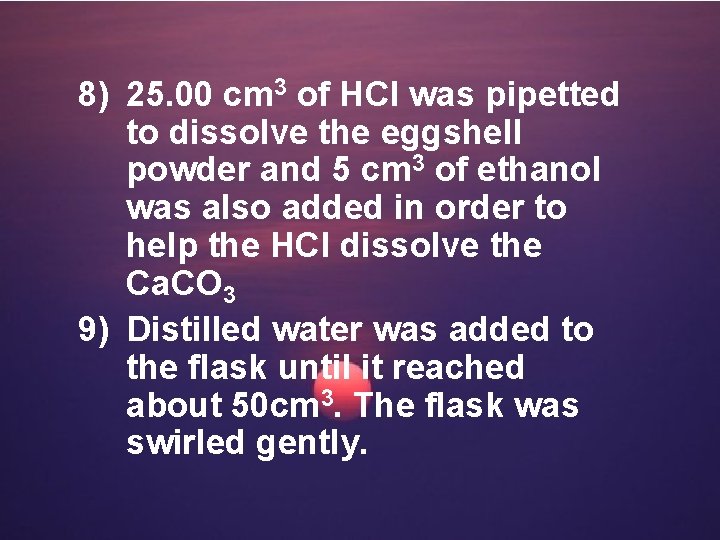 8) 25. 00 cm 3 of HCl was pipetted to dissolve the eggshell powder