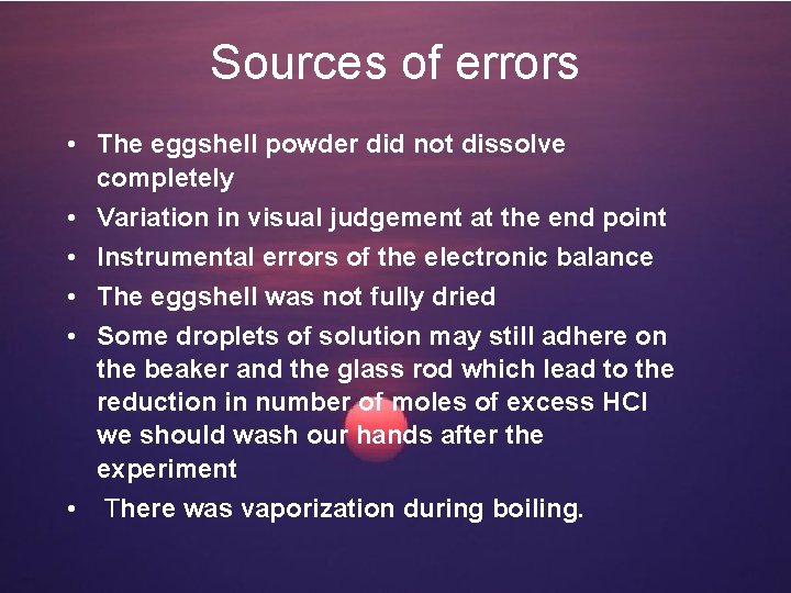 Sources of errors • The eggshell powder did not dissolve completely • Variation in
