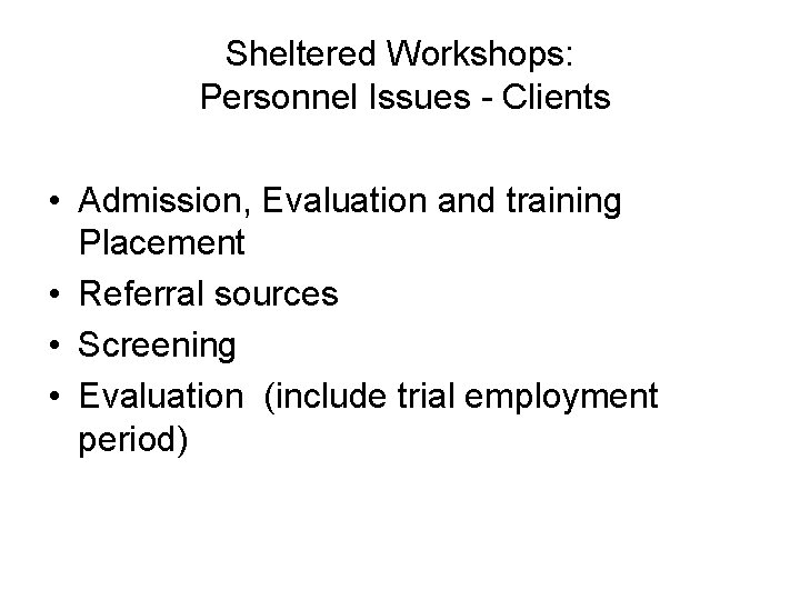 Sheltered Workshops: Personnel Issues - Clients • Admission, Evaluation and training Placement • Referral