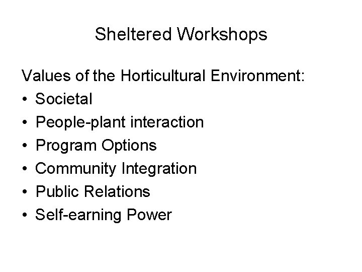 Sheltered Workshops Values of the Horticultural Environment: • Societal • People-plant interaction • Program