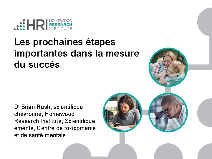 Les prochaines étapes importantes dans la mesure du succès Dr Brian Rush, scientifique chevronné,