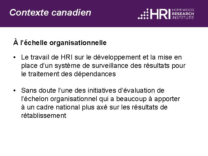 Contexte canadien À l’échelle organisationnelle • Le travail de HRI sur le développement et