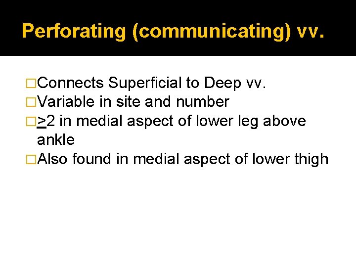 Perforating (communicating) vv. �Connects Superficial to Deep vv. �Variable in site and number �>2