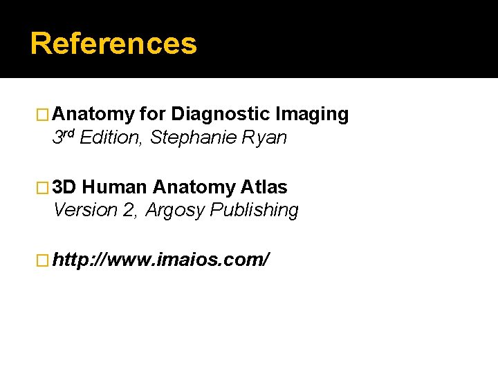 References � Anatomy for Diagnostic Imaging 3 rd Edition, Stephanie Ryan � 3 D