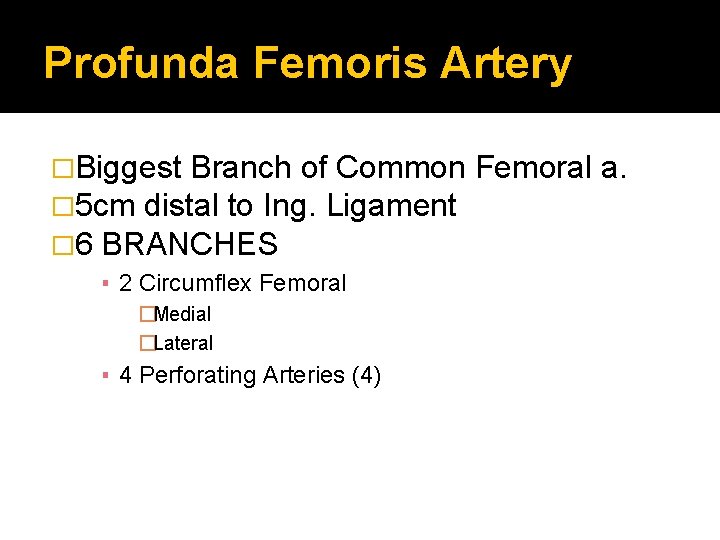 Profunda Femoris Artery �Biggest Branch of Common � 5 cm distal to Ing. Ligament