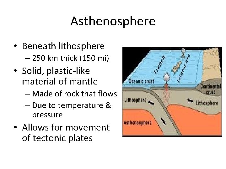 Asthenosphere • Beneath lithosphere – 250 km thick (150 mi) • Solid, plastic-like material