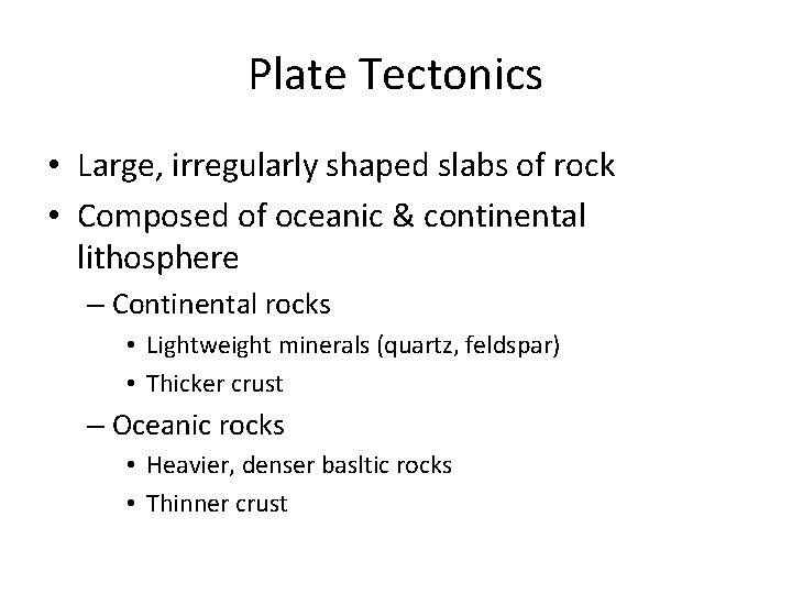 Plate Tectonics • Large, irregularly shaped slabs of rock • Composed of oceanic &