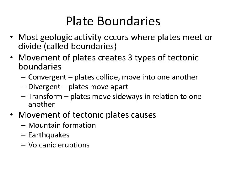 Plate Boundaries • Most geologic activity occurs where plates meet or divide (called boundaries)