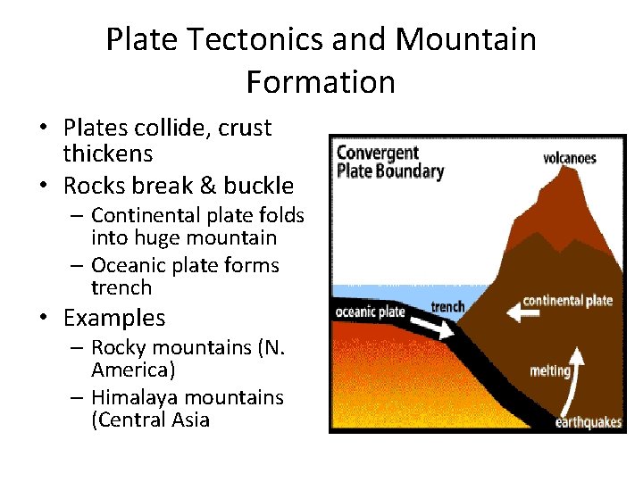 Plate Tectonics and Mountain Formation • Plates collide, crust thickens • Rocks break &