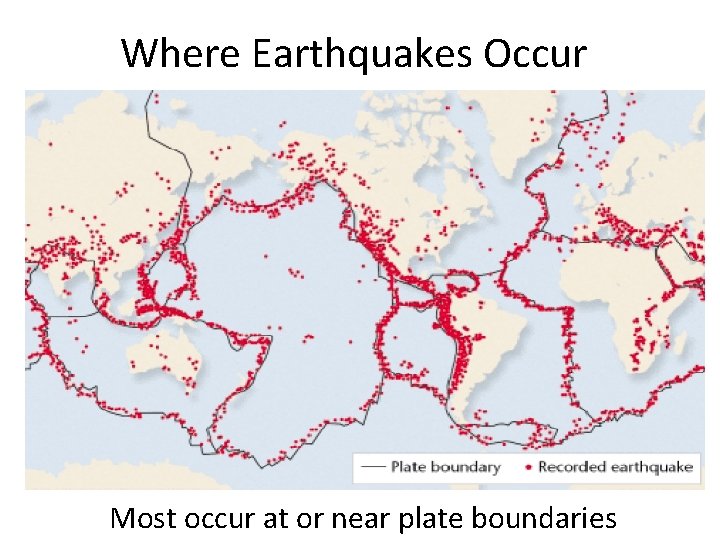 Where Earthquakes Occur Most occur at or near plate boundaries 