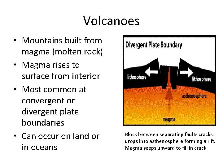 Volcanoes • Mountains built from magma (molten rock) • Magma rises to surface from