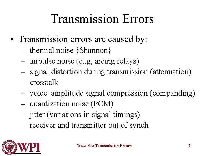 Transmission Errors • Transmission errors are caused by: – thermal noise {Shannon} – impulse