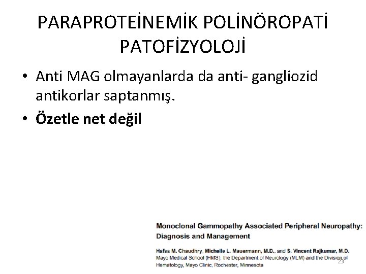 PARAPROTEİNEMİK POLİNÖROPATİ PATOFİZYOLOJİ • Anti MAG olmayanlarda da anti- gangliozid antikorlar saptanmış. • Özetle