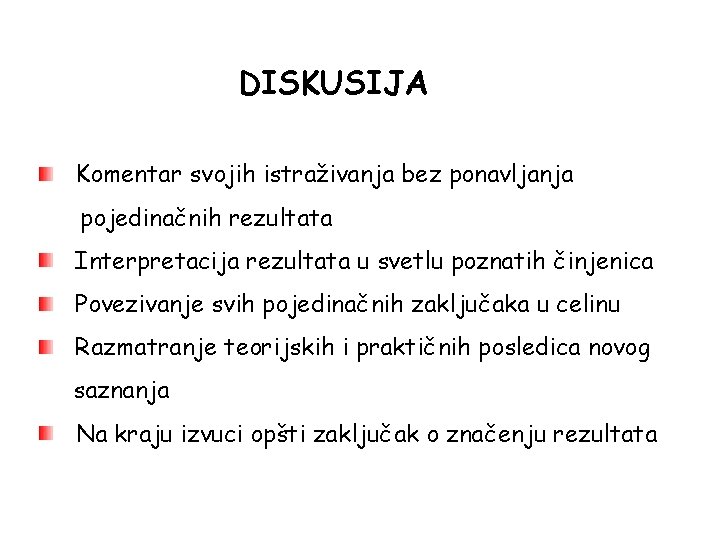 DISKUSIJA Komentar svojih istraživanja bez ponavljanja pojedinačnih rezultata Interpretacija rezultata u svetlu poznatih činjenica