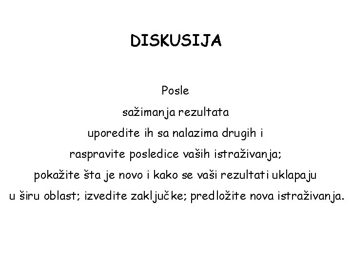 DISKUSIJA Posle sažimanja rezultata uporedite ih sa nalazima drugih i raspravite posledice vaših istraživanja;