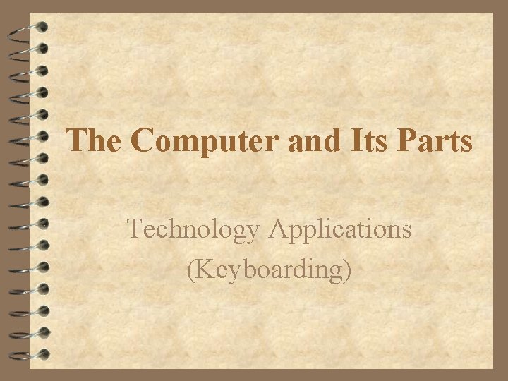 The Computer and Its Parts Technology Applications (Keyboarding) 