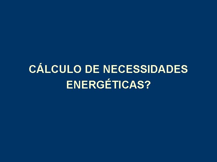 CÁLCULO DE NECESSIDADES ENERGÉTICAS? 