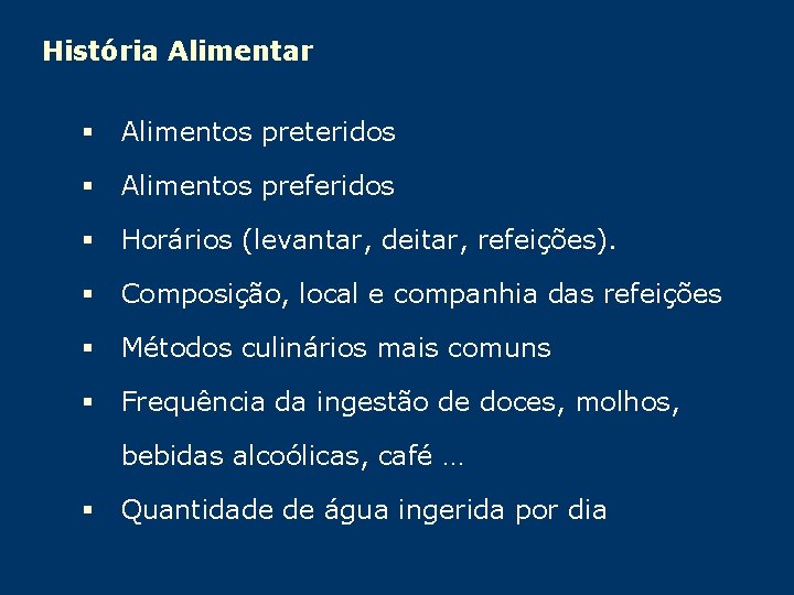 História Alimentar § Alimentos preteridos § Alimentos preferidos § Horários (levantar, deitar, refeições). §