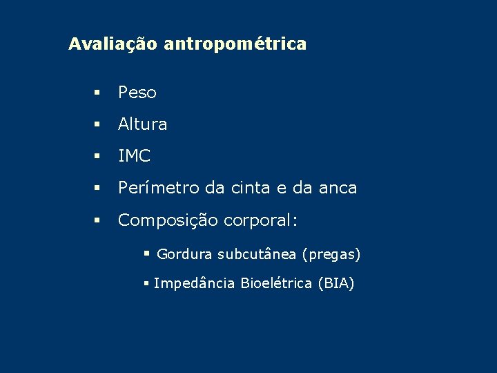 Avaliação antropométrica § Peso § Altura § IMC § Perímetro da cinta e da