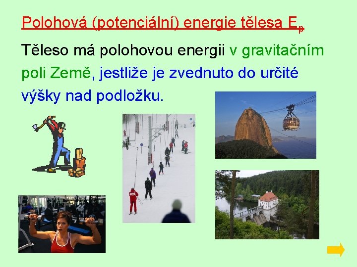Polohová (potenciální) energie tělesa Ep Těleso má polohovou energii v gravitačním poli Země, jestliže