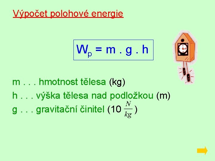 Výpočet polohové energie Wp = m. g. h m. . . hmotnost tělesa (kg)