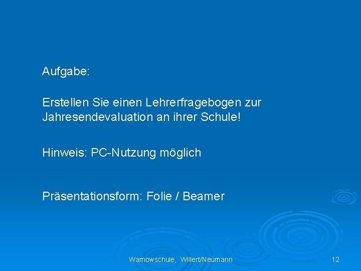 Aufgabe: Erstellen Sie einen Lehrerfragebogen zur Jahresendevaluation an ihrer Schule! Hinweis: PC-Nutzung möglich Präsentationsform: