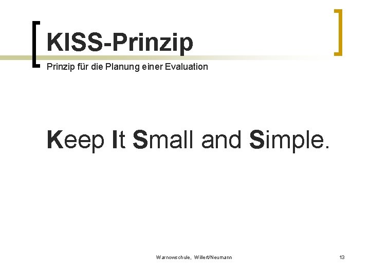 KISS-Prinzip für die Planung einer Evaluation Keep It Small and Simple. Warnowschule, Willert/Neumann 13