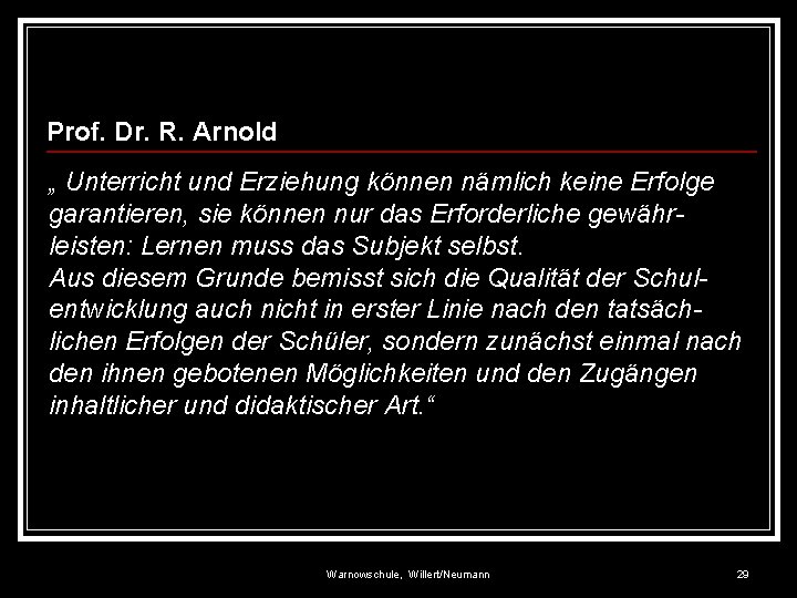 Prof. Dr. R. Arnold „ Unterricht und Erziehung können nämlich keine Erfolge garantieren, sie