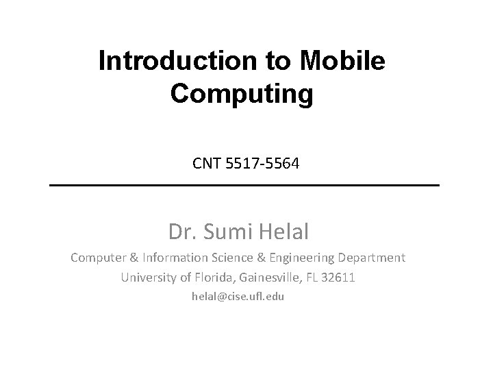 Introduction to Mobile Computing CNT 5517 -5564 Dr. Sumi Helal Computer & Information Science