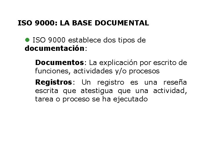 ISO 9000: LA BASE DOCUMENTAL l ISO 9000 establece dos tipos de documentación: Documentos: