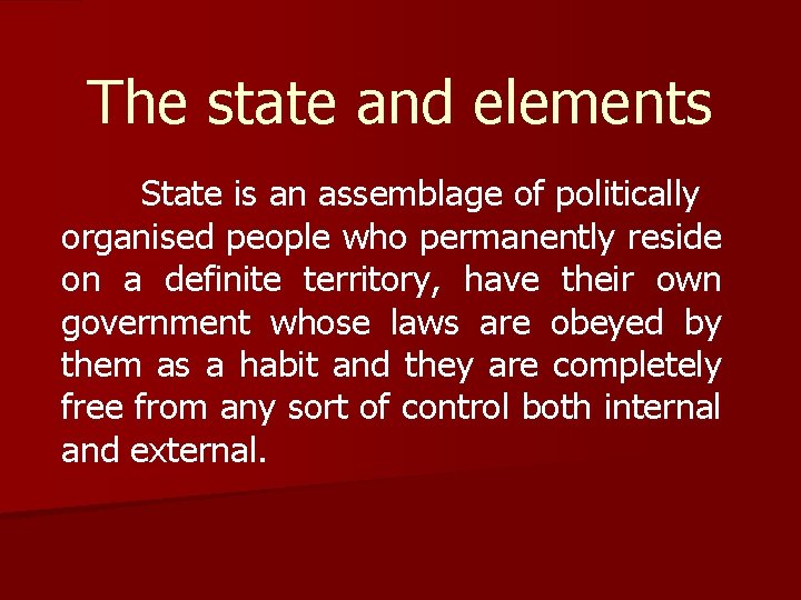 The state and elements State is an assemblage of politically organised people who permanently