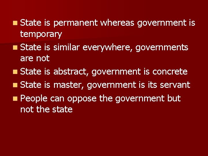 n State is permanent whereas government is temporary n State is similar everywhere, governments