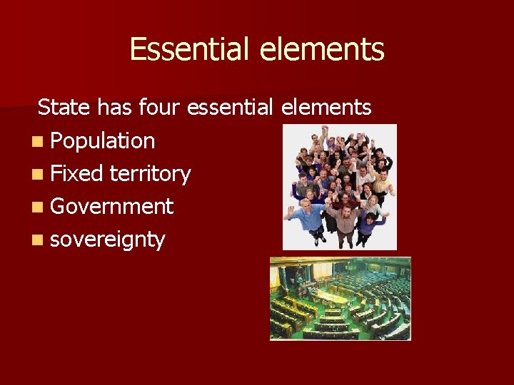 Essential elements State has four essential elements n Population n Fixed territory n Government