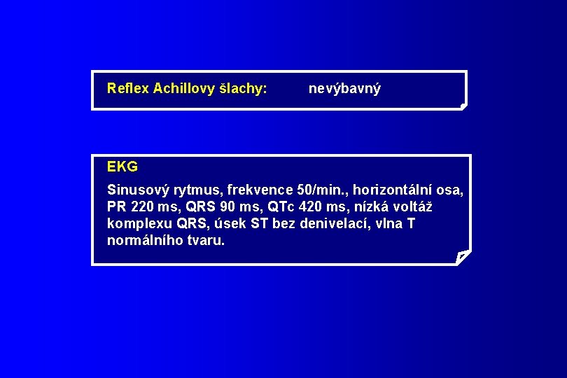 Reflex Achillovy šlachy: nevýbavný EKG Sinusový rytmus, frekvence 50/min. , horizontální osa, PR 220