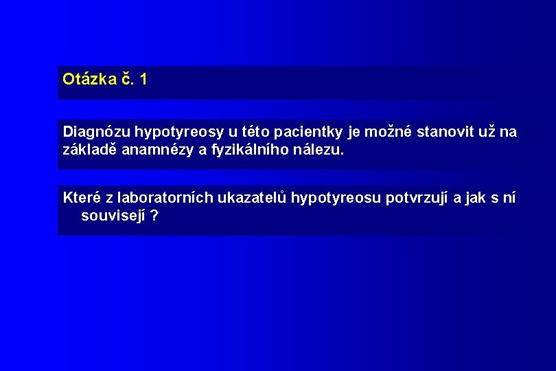 Otázka č. 1 Diagnózu hypotyreosy u této pacientky je možné stanovit už na základě