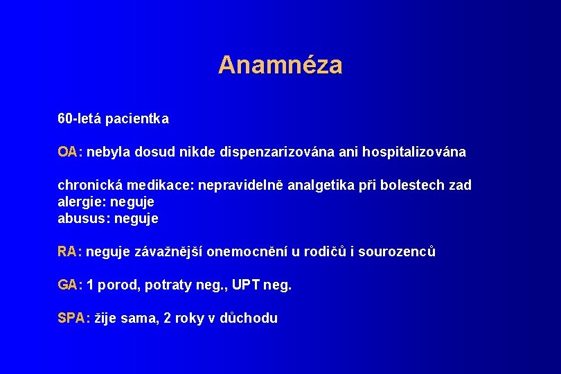 Anamnéza 60 -letá pacientka OA: nebyla dosud nikde dispenzarizována ani hospitalizována chronická medikace: nepravidelně