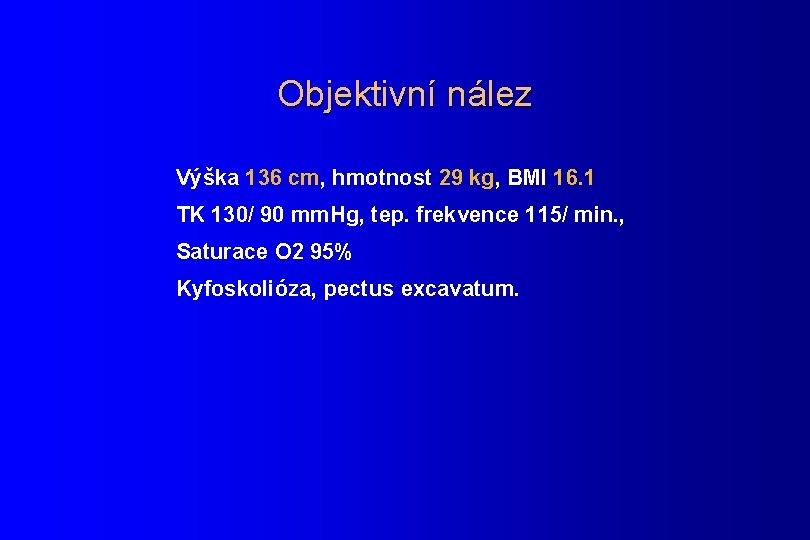 Objektivní nález Výška 136 cm, hmotnost 29 kg, BMI 16. 1 TK 130/ 90