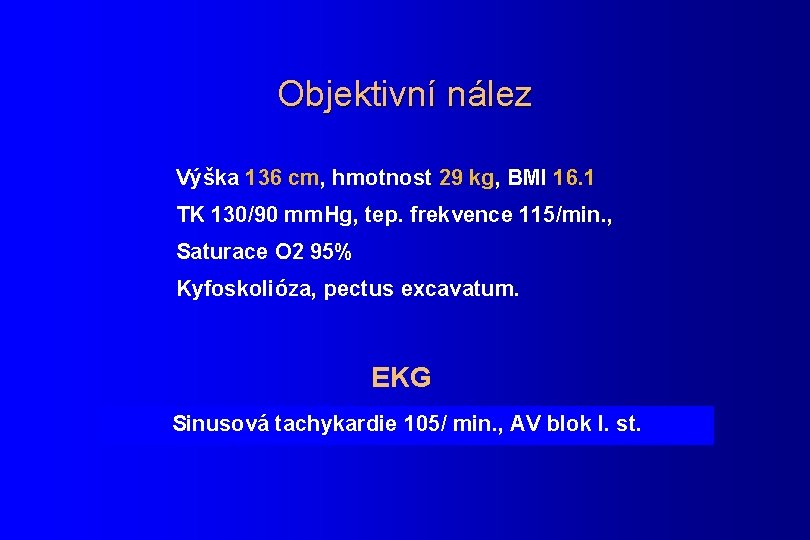 Objektivní nález Výška 136 cm, hmotnost 29 kg, BMI 16. 1 TK 130/90 mm.