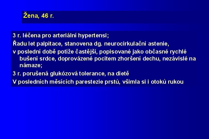 Žena, 46 r. 3 r. léčena pro arteriální hypertensi; Řadu let palpitace, stanovena dg.